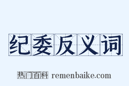 纪委反义词是什么意思的图片